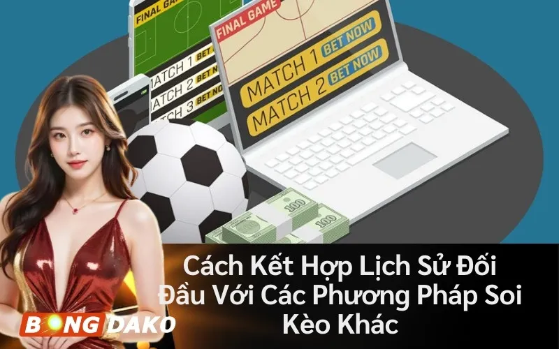 Cách Kết Hợp Lịch Sử Đối Đầu Với Các Phương Pháp Soi Kèo Khác