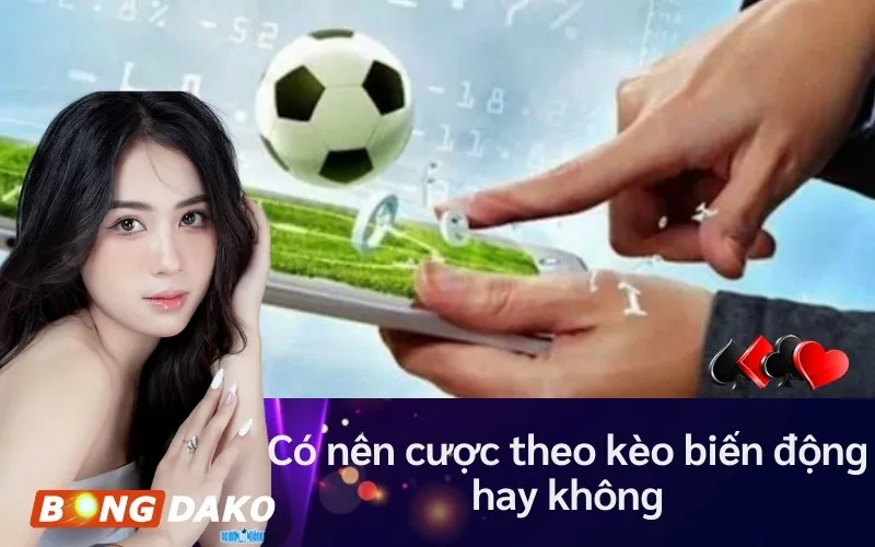 Có nên cược theo kèo biến động hay không