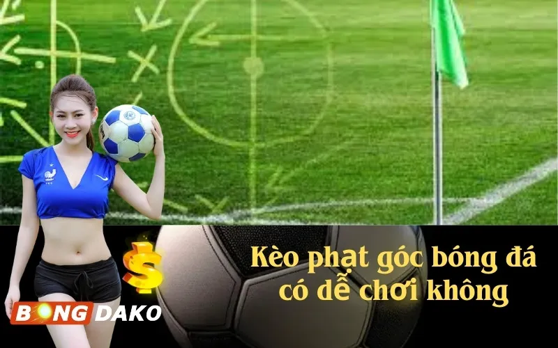 Kèo phạt góc bóng đá có dễ chơi không
