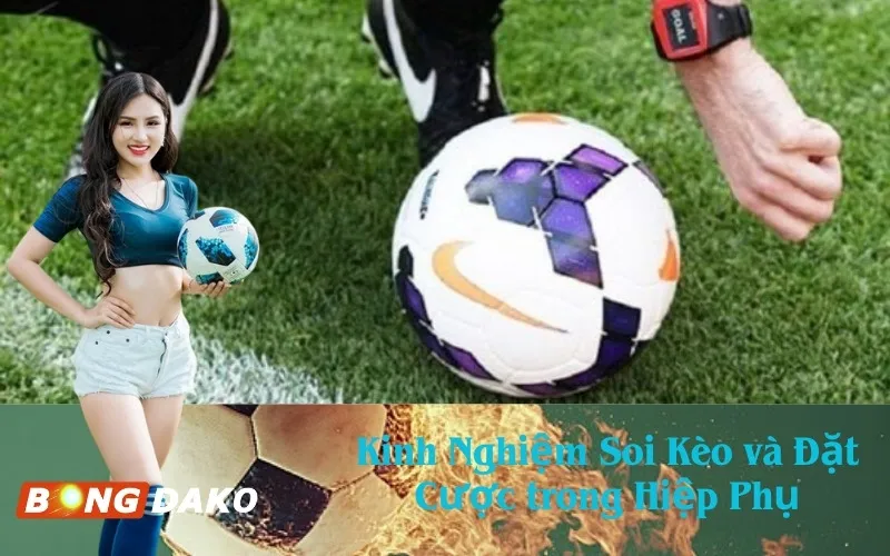 Kinh Nghiệm Soi Kèo và Đặt Cược trong Hiệp Phụ