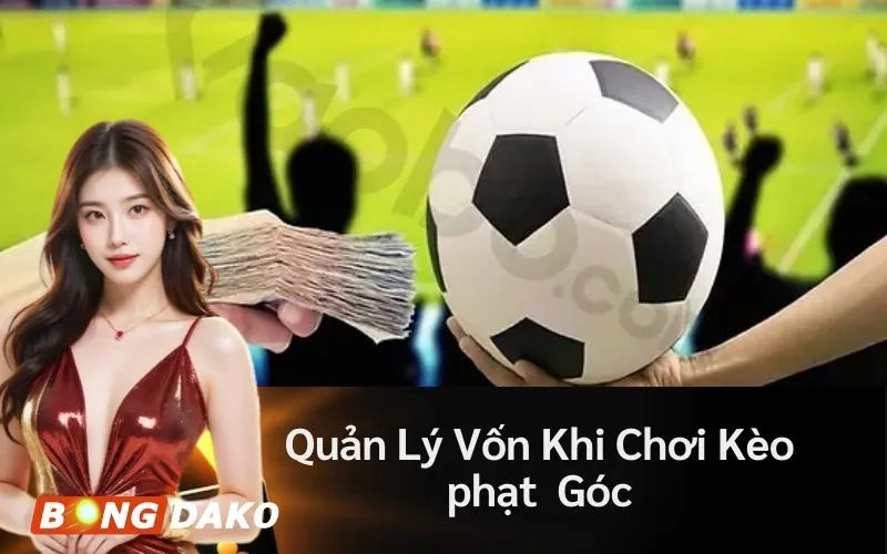 Quản Lý Vốn Khi Chơi Kèo phạt Góc