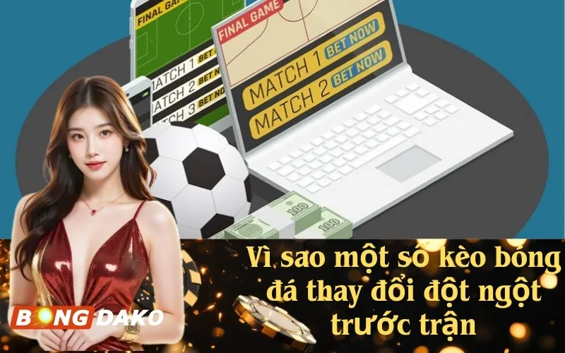 Vì sao một số kèo bóng đá thay đổi đột ngột trước trận