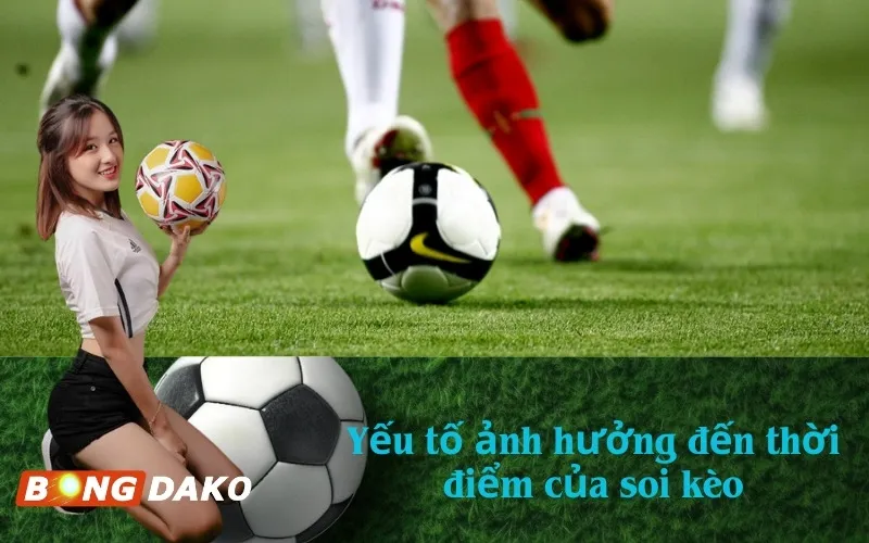 Yếu tố ảnh hưởng đến thời điểm của soi kèo