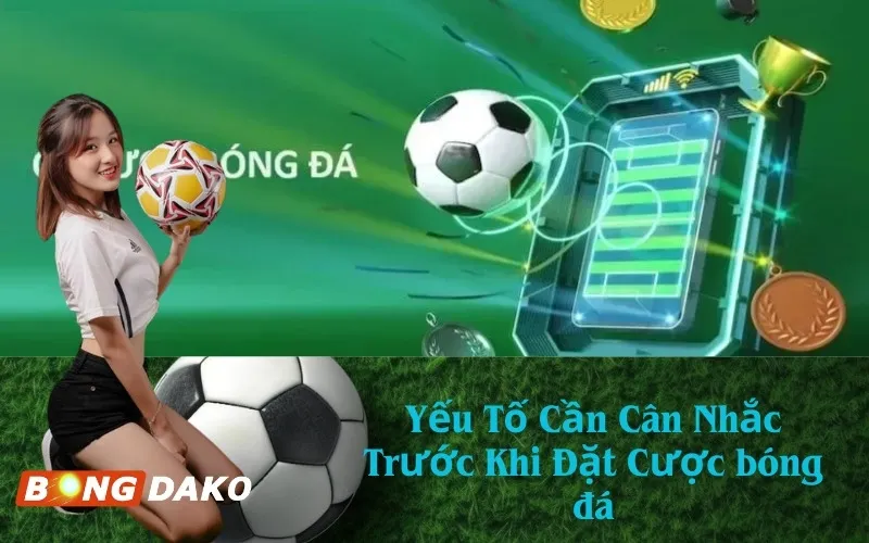 Yếu Tố Cần Cân Nhắc Trước Khi Đặt Cược bóng đá